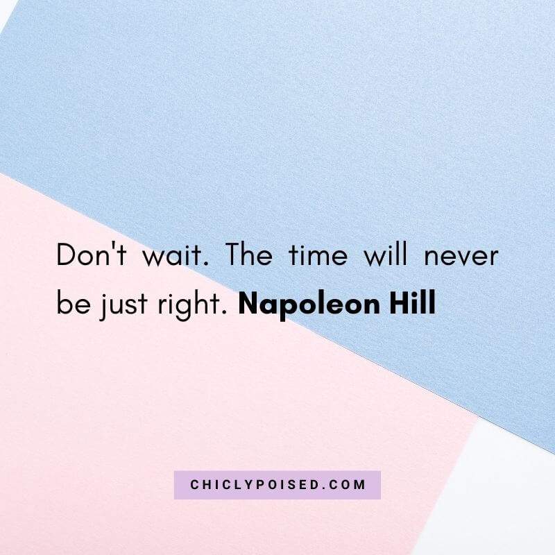 Don't wait. The time will never be just right. Napoleon Hill Quotes To Inspire 9 of 30