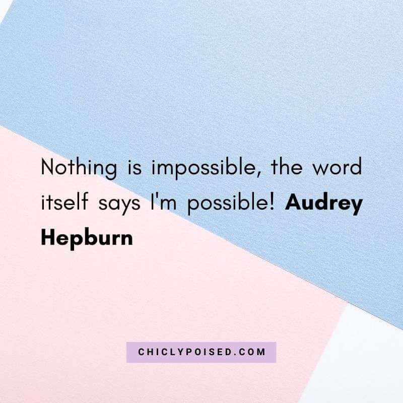 Nothing is impossible, the word itself says I'm possible! Audrey Hepburn 3of 6