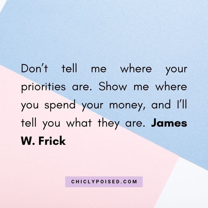 Wasting Money Quotes - Don’t tell me where your priorities are. Show me where you spend your money, and I’ll tell you what they are. James W. Frick